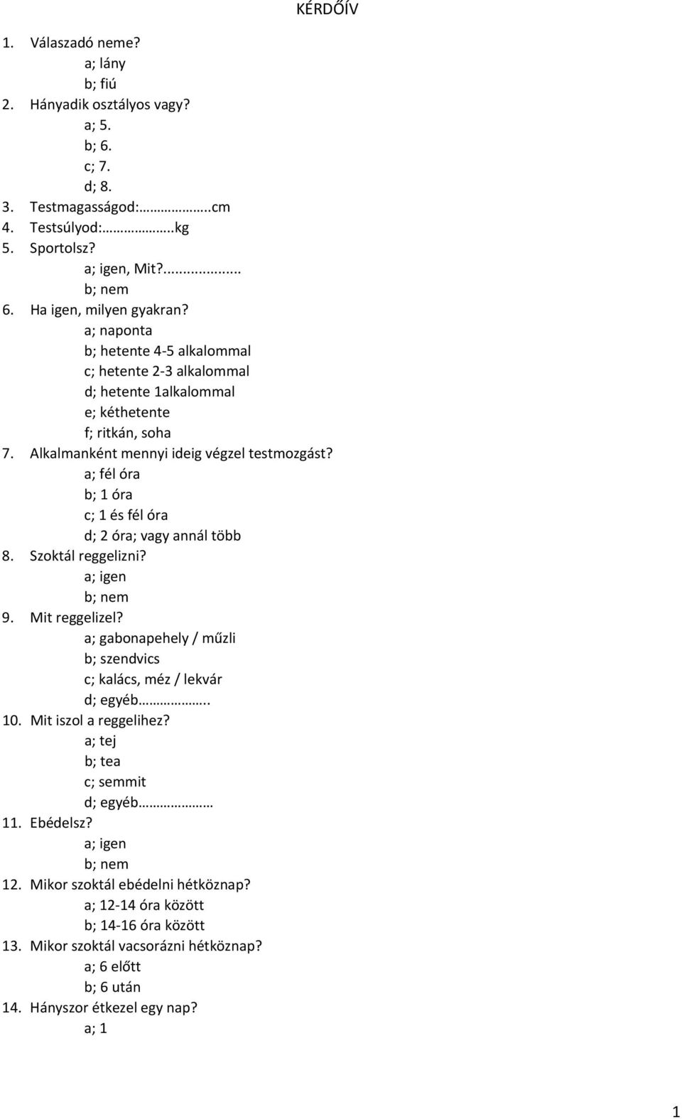 a; fél óra b; 1 óra c; 1 és fél óra d; 2 óra; vagy annál több 8. Szoktál reggelizni? a; igen b; nem 9. Mit reggelizel? a; gabonapehely / műzli b; szendvics c; kalács, méz / lekvár d; egyéb.. 10.