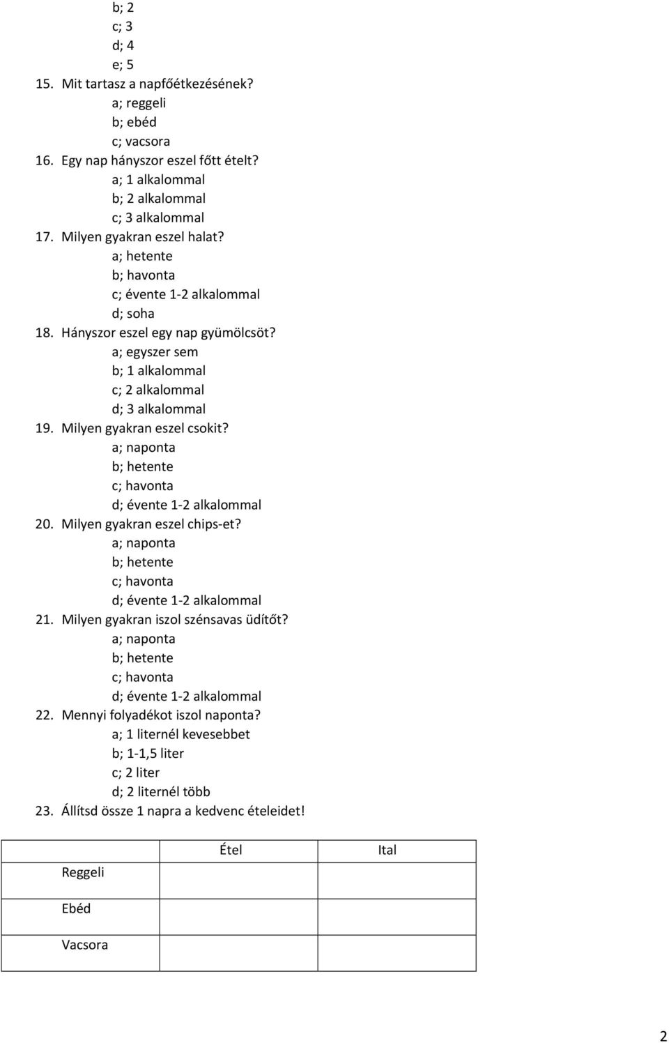 Milyen gyakran eszel csokit? a; naponta b; hetente c; havonta d; évente 1 2 alkalommal 20. Milyen gyakran eszel chips et? a; naponta b; hetente c; havonta d; évente 1 2 alkalommal 21.