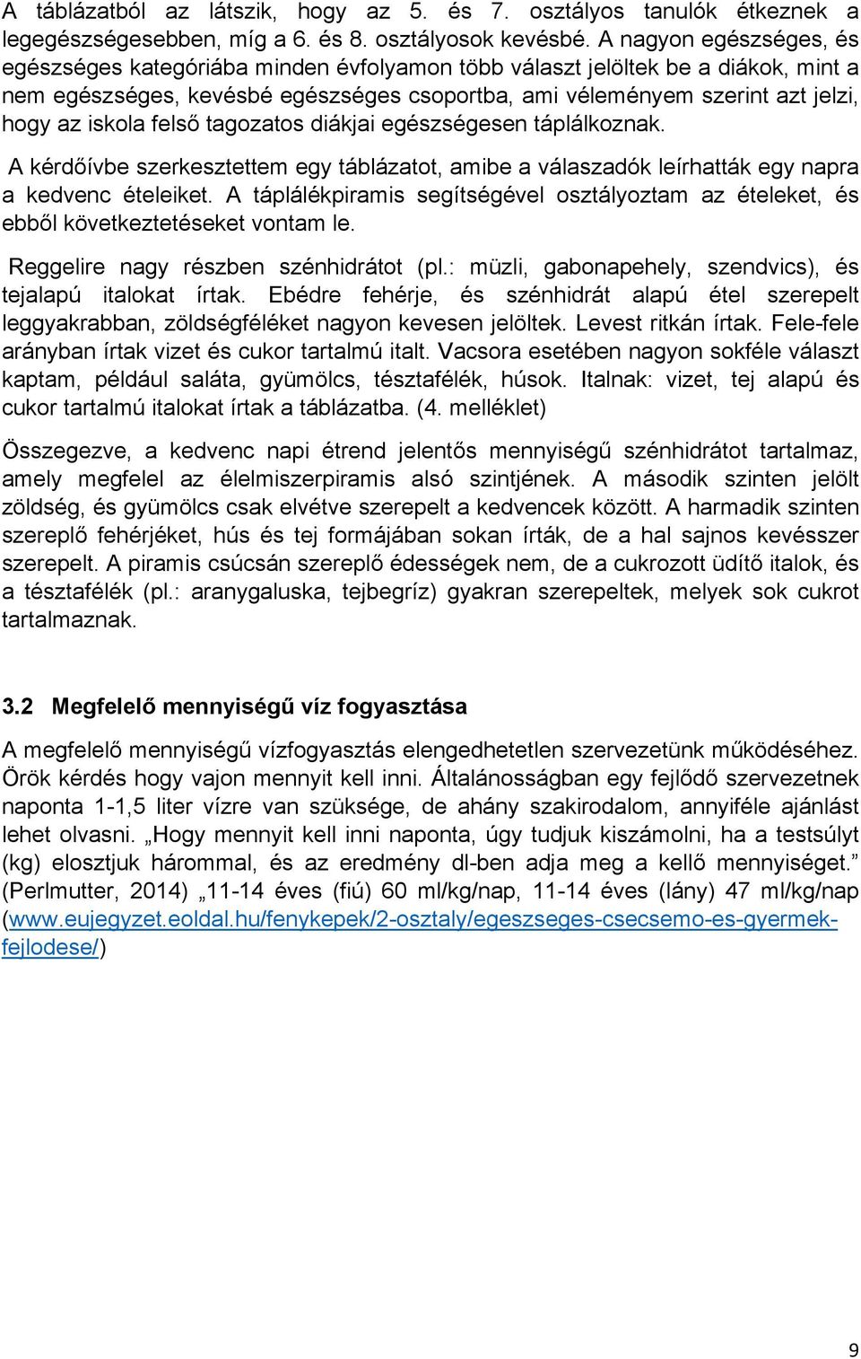 iskola felső tagozatos diákjai egészségesen táplálkoznak. A kérdőívbe szerkesztettem egy táblázatot, amibe a válaszadók leírhatták egy napra a kedvenc ételeiket.