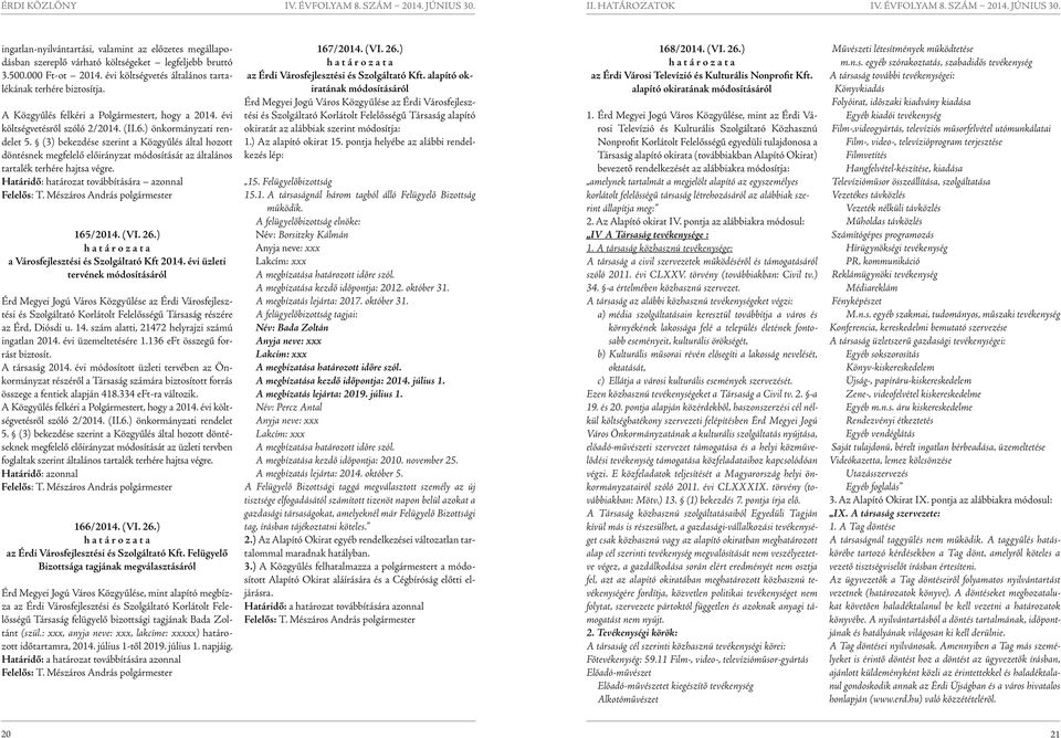 (3) bekezdése szerint a Közgyűlés által hozott döntésnek megfelelő előirányzat módosítását az általános tartalék terhére hajtsa végre. Határidő: határozat továbbítására azonnal 165/2014. (VI. 26.