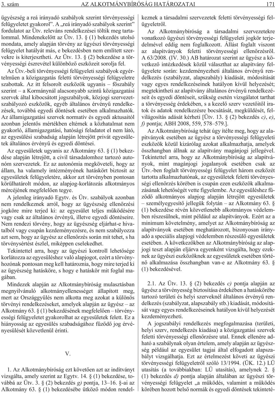 (1) bekezdés utolsó mondata, amely alapján törvény az ügyészi törvényességi felügyelet hatályát más, e bekezdésben nem említett szervekre is kiterjesztheti. Az Ütv. 13.