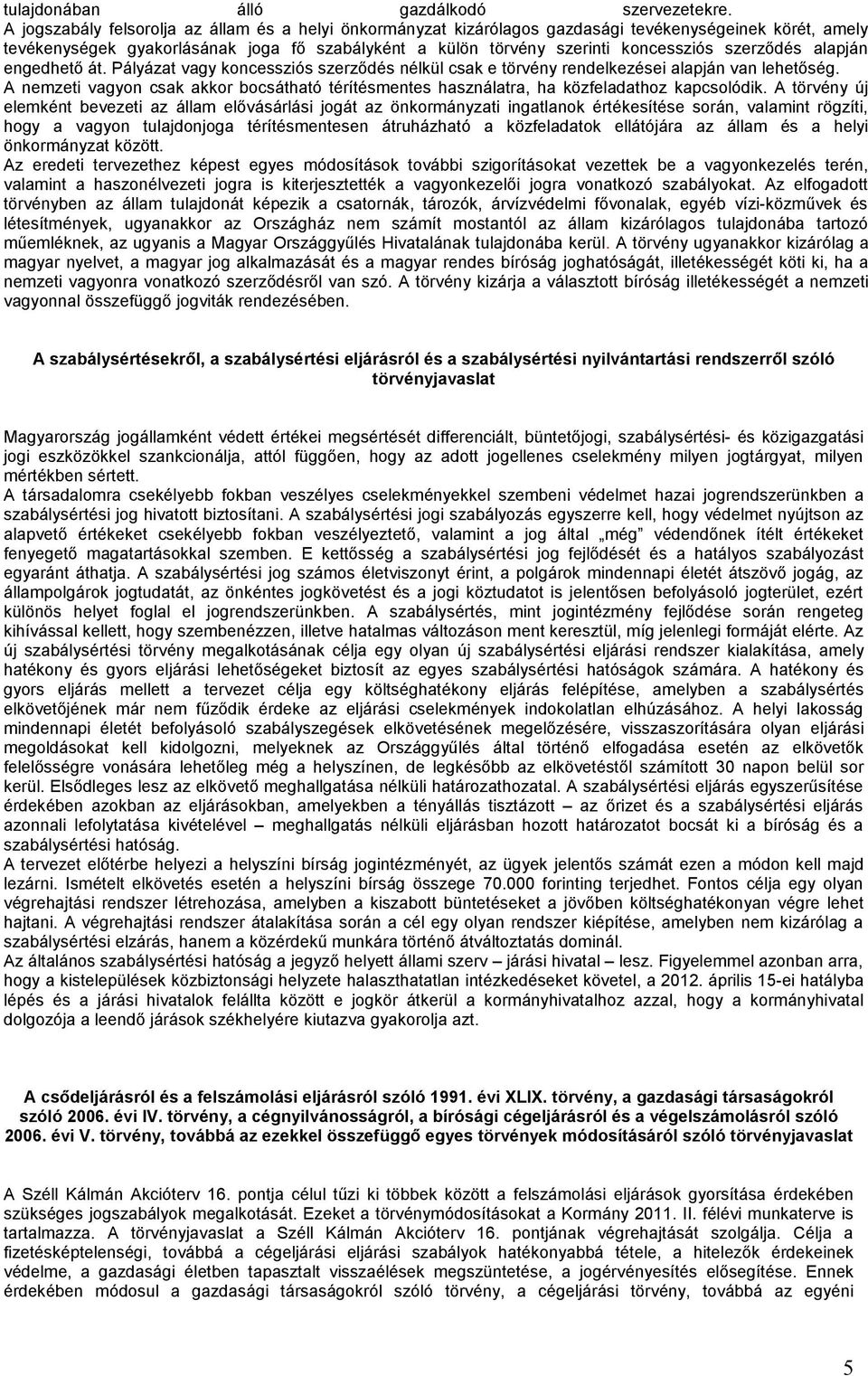 szerződés alapján engedhető át. Pályázat vagy koncessziós szerződés nélkül csak e törvény rendelkezései alapján van lehetőség.