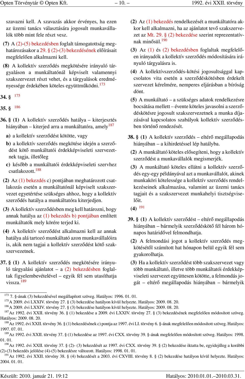 (8) A kollektív szerződés megkötésére irányuló tárgyaláson a munkáltatónál képviselt valamennyi szakszervezet részt vehet, és a tárgyalások eredményessége érdekében köteles együttműködni. 173 34.