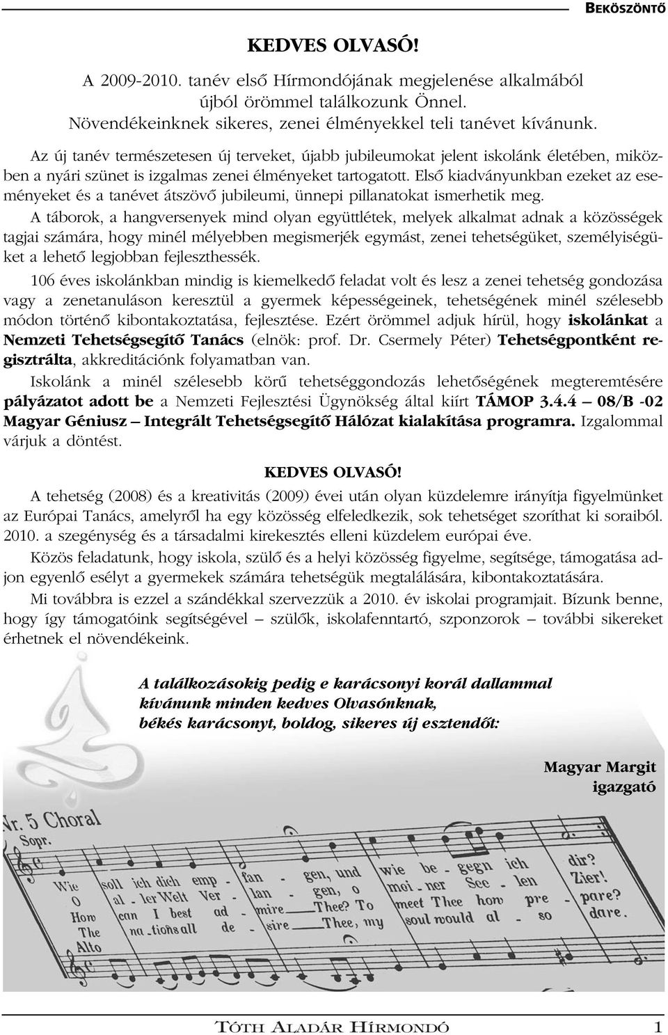 Elsô kiadványunkban ezeket az eseményeket és a tanévet átszövô jubileumi, ünnepi pillanatokat ismerhetik meg.