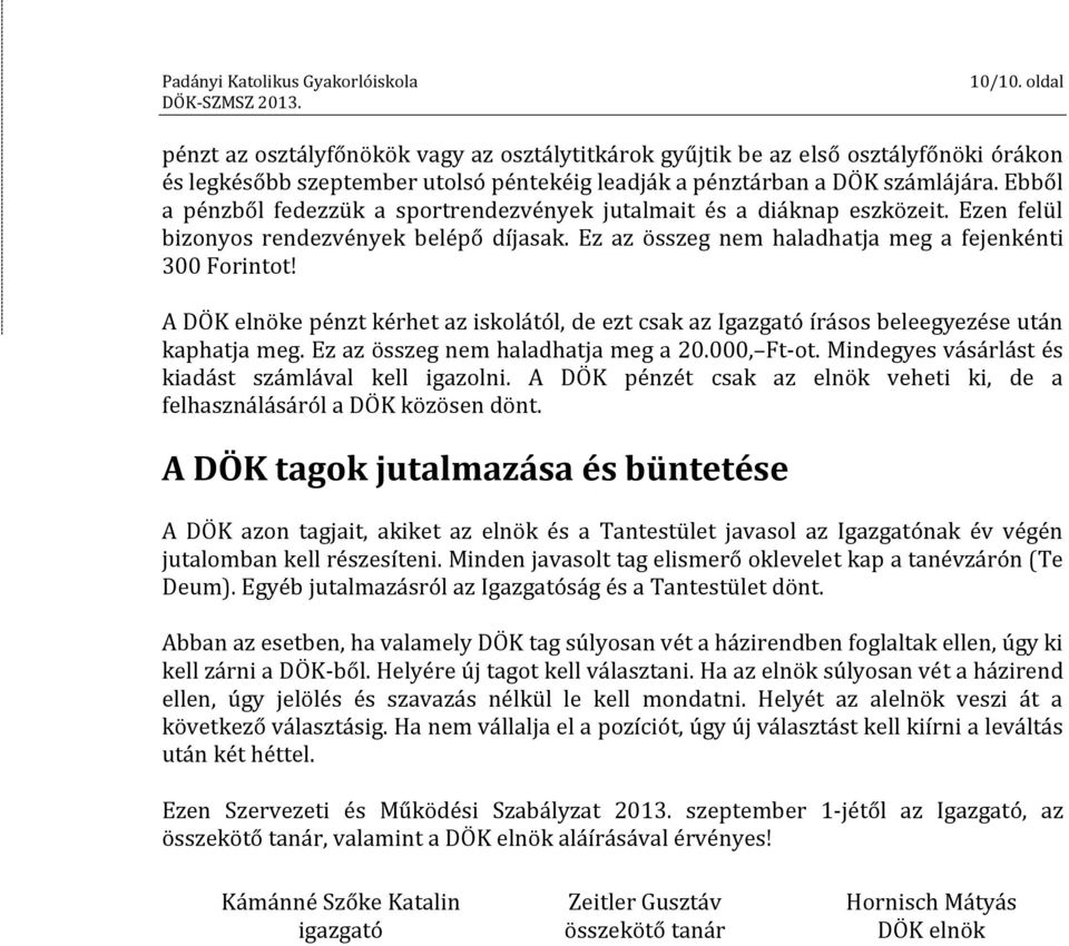 A DÖK elnöke pénzt kérhet az iskolától, de ezt csak az Igazgató írásos beleegyezése után kaphatja meg. Ez az összeg nem haladhatja meg a 20.000, Ft-ot.