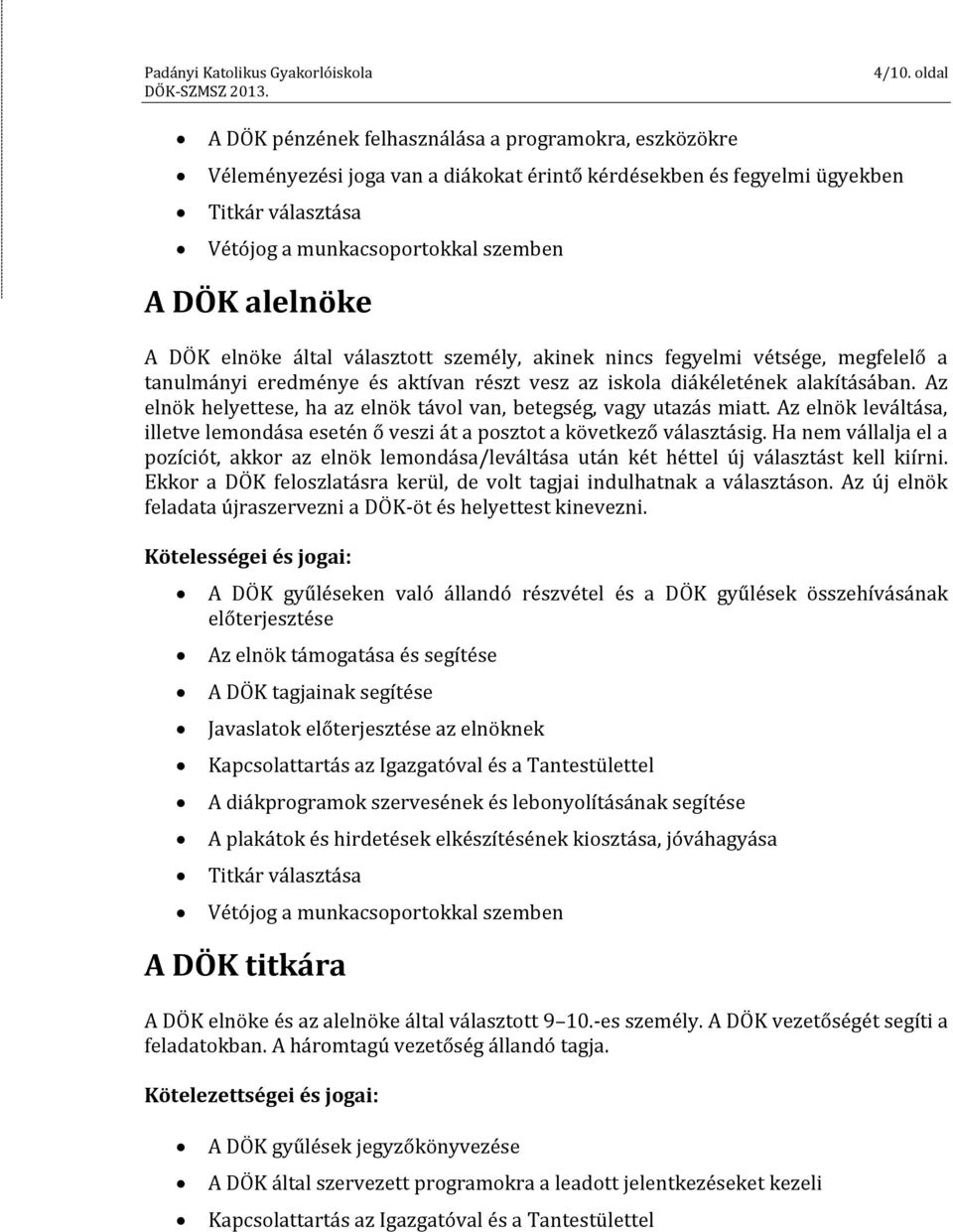 Az elnök helyettese, ha az elnök távol van, betegség, vagy utazás miatt. Az elnök leváltása, illetve lemondása esetén ő veszi át a posztot a következő választásig.