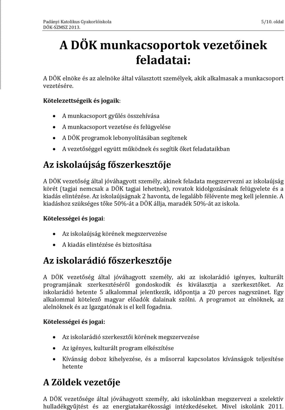 feladataikban Az iskolaújság főszerkesztője A DÖK vezetőség által jóváhagyott személy, akinek feladata megszervezni az iskolaújság körét (tagjai nemcsak a DÖK tagjai lehetnek), rovatok kidolgozásának