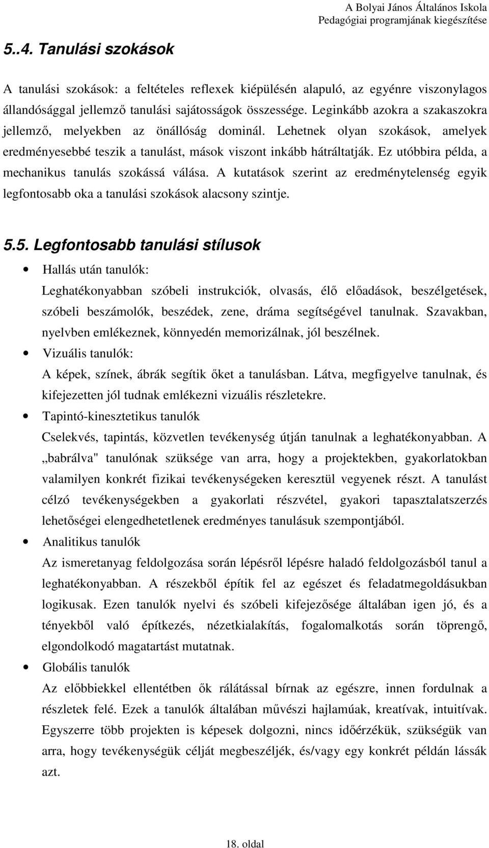 Ez utóbbira példa, a mechanikus tanulás szokássá válása. A kutatások szerint az eredménytelenség egyik legfontosabb oka a tanulási szokások alacsony szintje. 5.