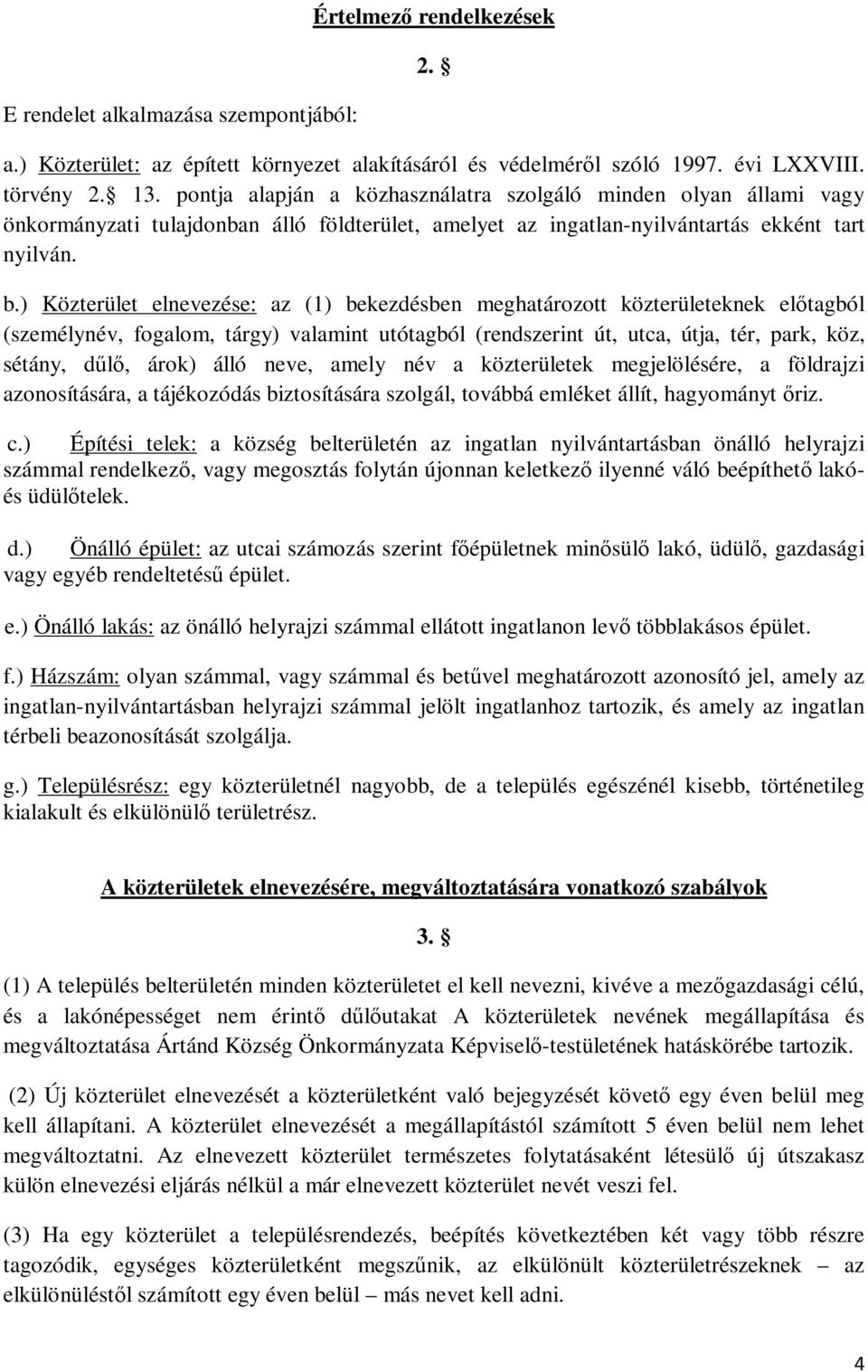 ) Közterület elnevezése: az (1) bekezdésben meghatározott közterületeknek előtagból (személynév, fogalom, tárgy) valamint utótagból (rendszerint út, utca, útja, tér, park, köz, sétány, dűlő, árok)