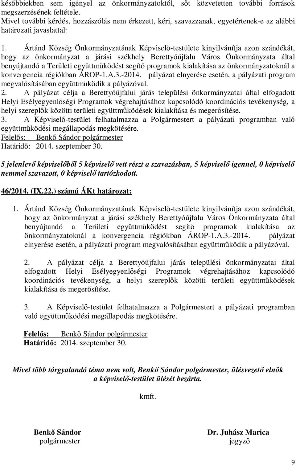 Ártánd Község Önkormányzatának Képviselő-testülete kinyilvánítja azon szándékát, hogy az önkormányzat a járási székhely Berettyóújfalu Város Önkormányzata által benyújtandó a Területi együttműködést