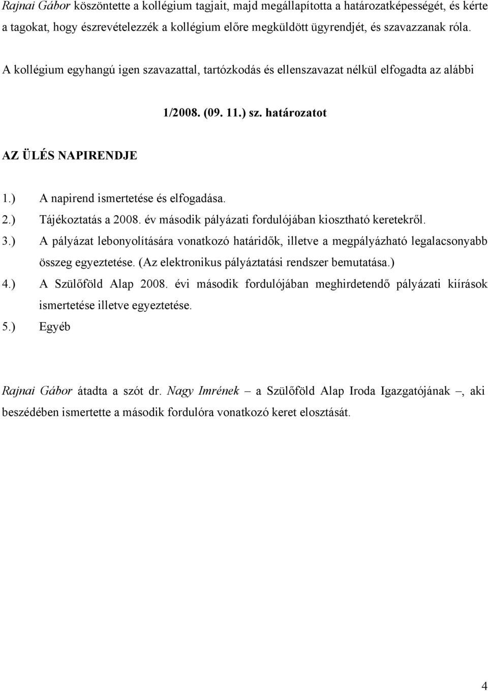 ) Tájékoztatás a 2008. év második pályázati fordulójában kiosztható ekről. 3.) A pályázat lebonyolítására vonatkozó határidők, illetve a megpályázható egyeztetése.