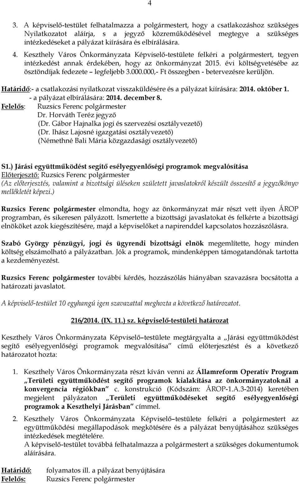 évi költségvetésébe az ösztöndíjak fedezete legfeljebb 3.000.000,- Ft összegben - betervezésre kerüljön. Határidő:- a csatlakozási nyilatkozat visszaküldésére és a pályázat kiírására: 2014. október 1.