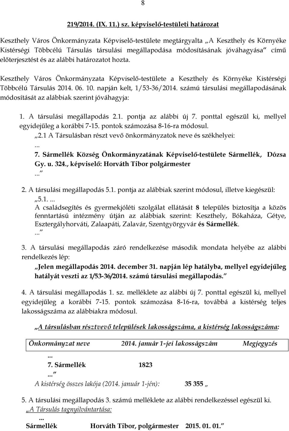 című előterjesztést és az alábbi határozatot hozta. Keszthely Város Önkormányzata Képviselő-testülete a Keszthely és Környéke Kistérségi Többcélú Társulás 2014. 06. 10. napján kelt, 1/53-36/2014.