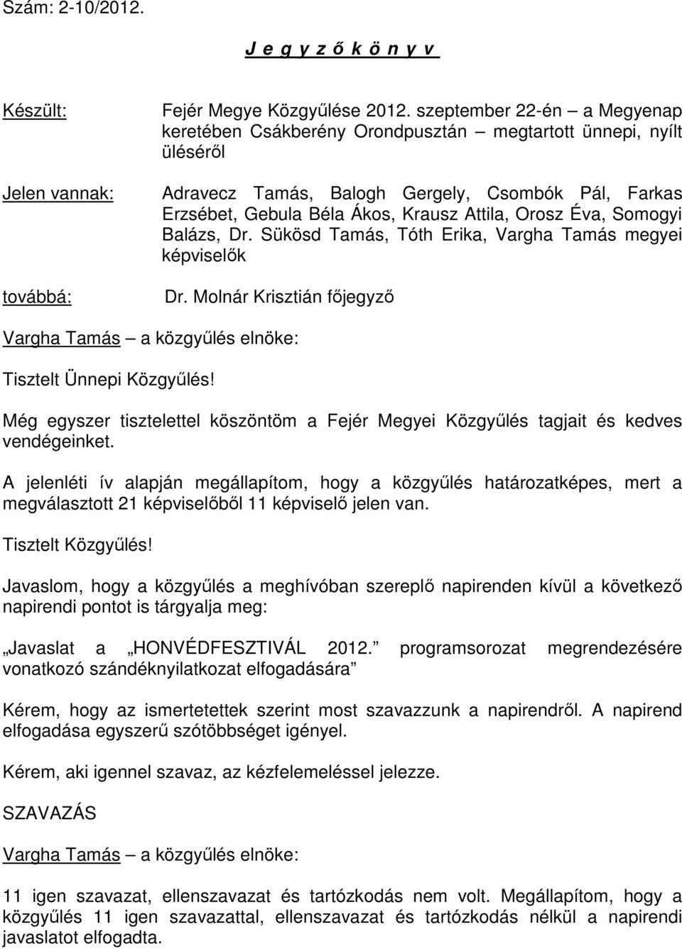 Éva, Somogyi Balázs, Dr. Sükösd Tamás, Tóth Erika, Vargha Tamás megyei képviselık Dr. Molnár Krisztián fıjegyzı Tisztelt Ünnepi Közgyőlés!