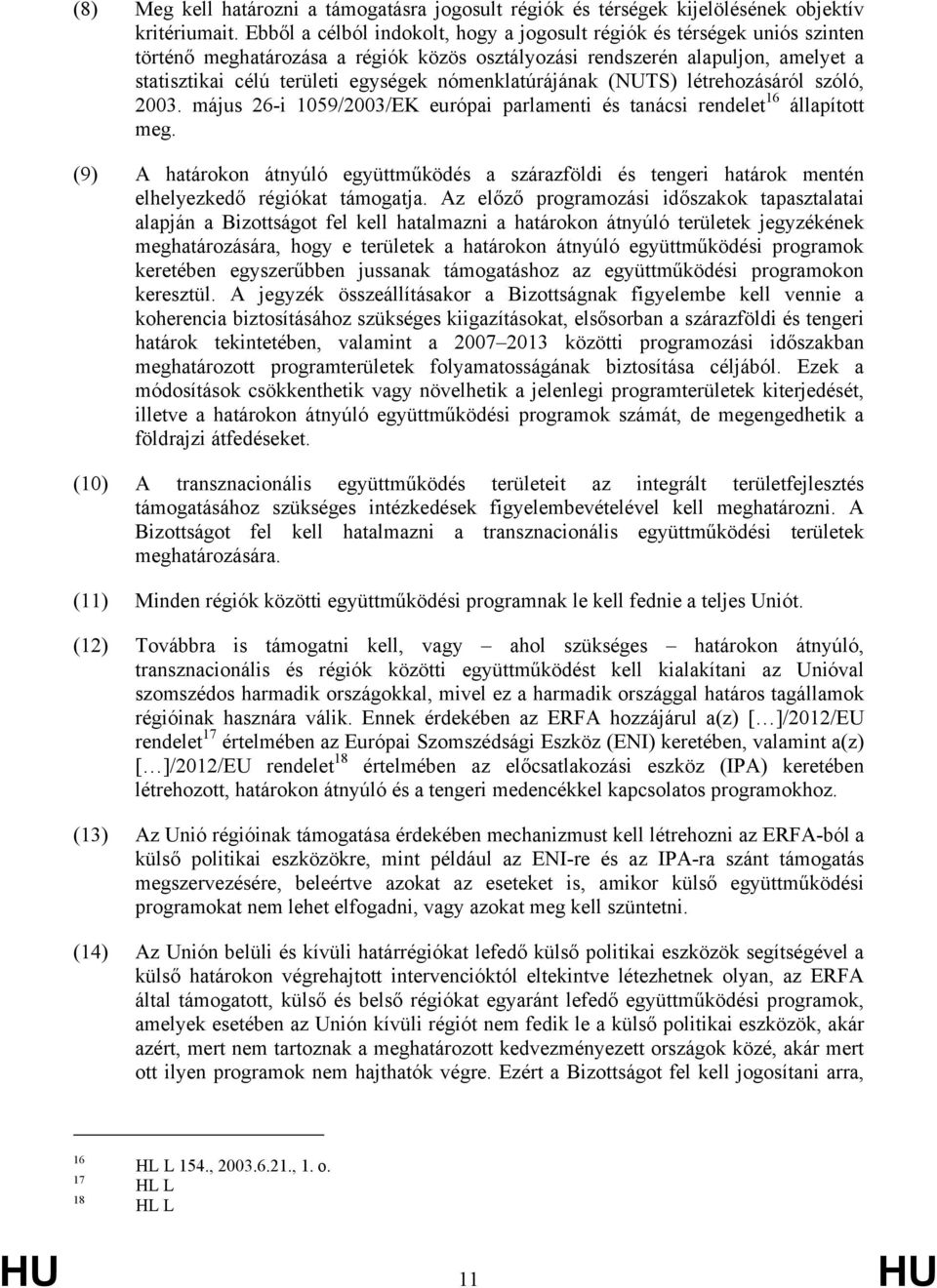 nómenklatúrájának (NUTS) létrehozásáról szóló, 2003. május 26-i 1059/2003/EK európai parlamenti és tanácsi rendelet 16 állapított meg.