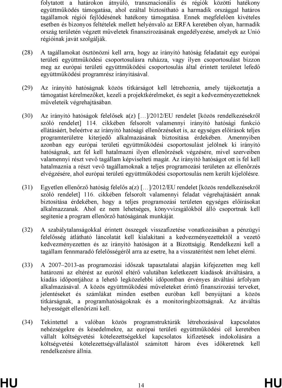 Ennek megfelelően kivételes esetben és bizonyos feltételek mellett helyénvaló az ERFA keretében olyan, harmadik ország területén végzett műveletek finanszírozásának engedélyezése, amelyek az Unió