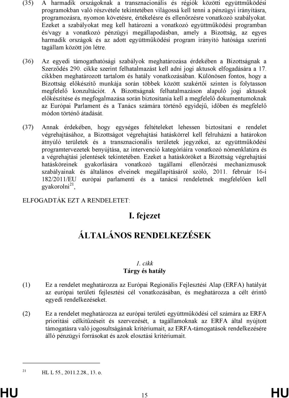 Ezeket a szabályokat meg kell határozni a vonatkozó együttműködési programban és/vagy a vonatkozó pénzügyi megállapodásban, amely a Bizottság, az egyes harmadik országok és az adott együttműködési