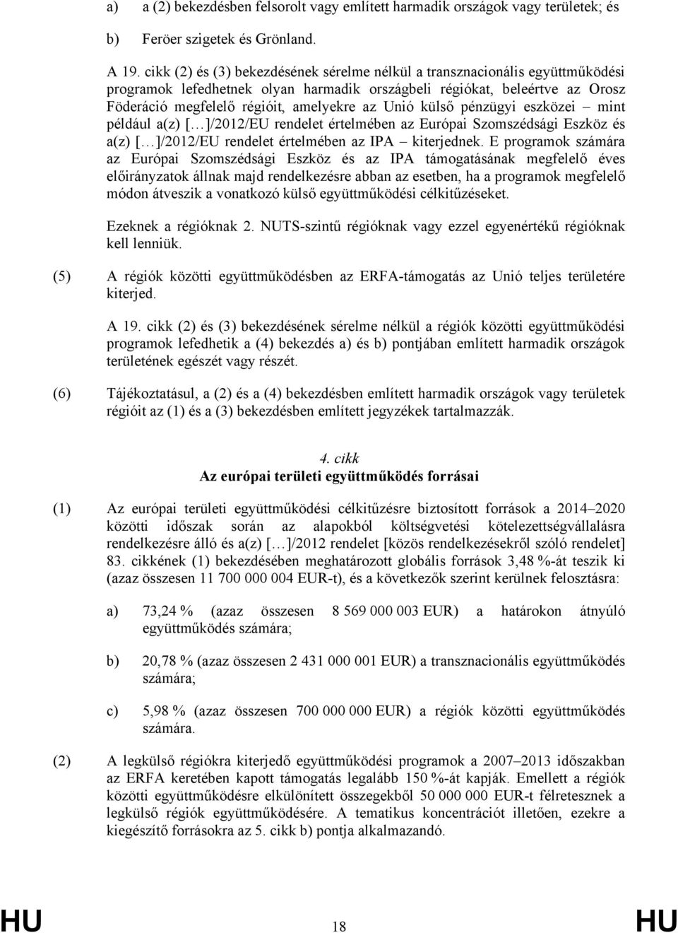 Unió külső pénzügyi eszközei mint például a(z) [ ]/2012/EU rendelet értelmében az Európai Szomszédsági Eszköz és a(z) [ ]/2012/EU rendelet értelmében az IPA kiterjednek.