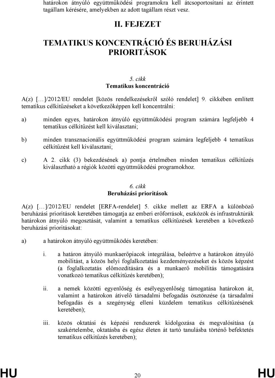 cikkében említett tematikus célkitűzéseket a következőképpen kell koncentrálni: a) minden egyes, határokon átnyúló együttműködési program számára legfeljebb 4 tematikus célkitűzést kell kiválasztani;