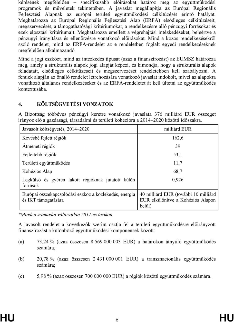 Meghatározza az Európai Regionális Fejlesztési Alap (ERFA) elsődleges célkitűzéseit, megszervezését, a támogathatósági kritériumokat, a rendelkezésre álló pénzügyi forrásokat és ezek elosztási