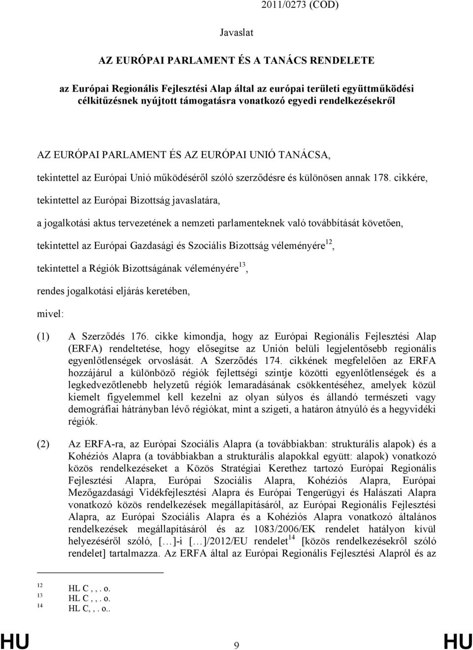 cikkére, tekintettel az Európai Bizottság javaslatára, a jogalkotási aktus tervezetének a nemzeti parlamenteknek való továbbítását követően, tekintettel az Európai Gazdasági és Szociális Bizottság