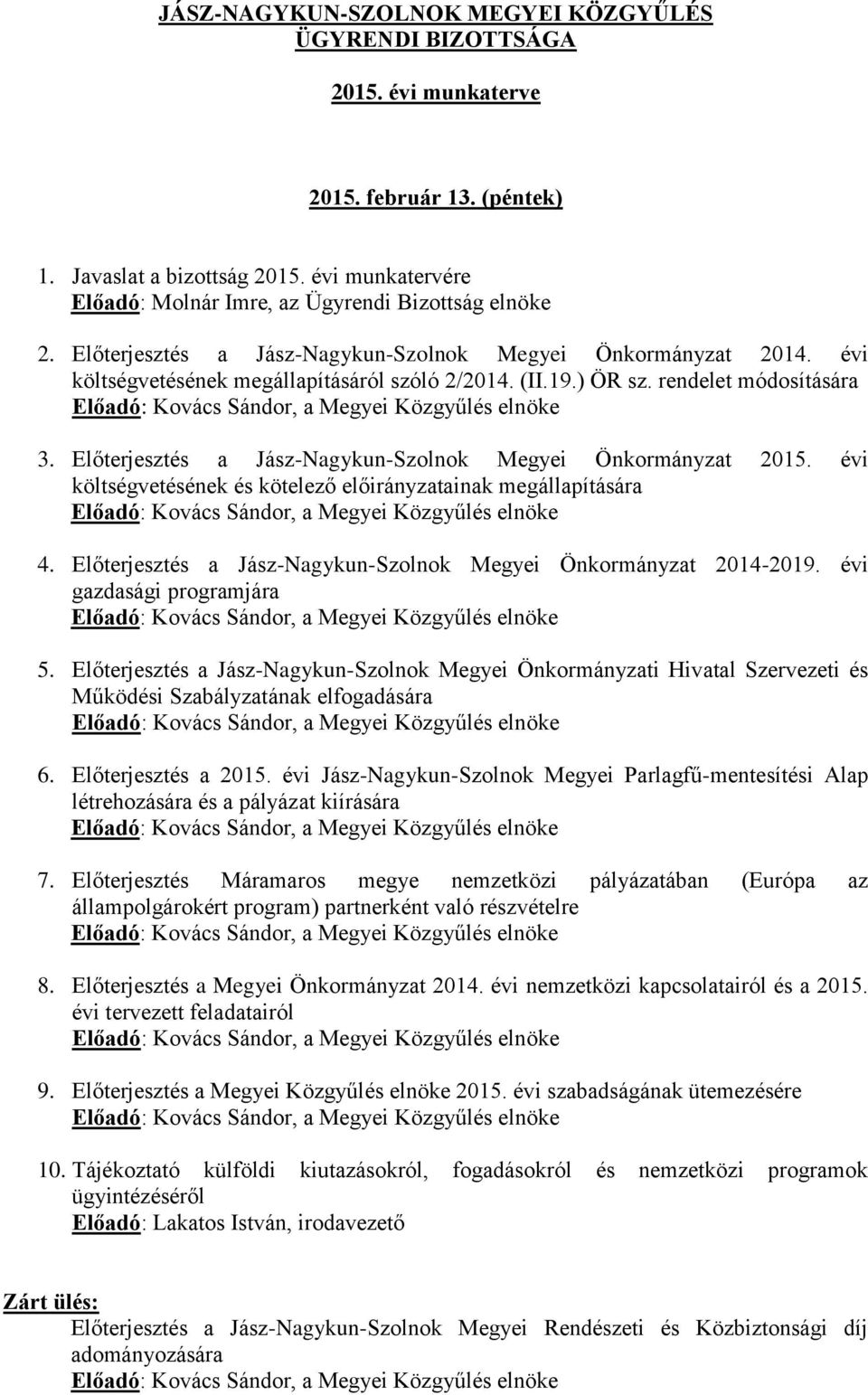 rendelet módosítására 3. Előterjesztés a Jász-Nagykun-Szolnok Megyei Önkormányzat 2015. évi költségvetésének és kötelező előirányzatainak megállapítására 4.