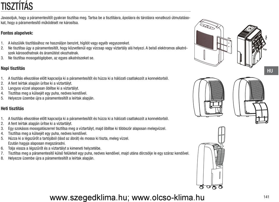 A belső elektromos alkatrészek károsodhatnak és áramütést okozhatnak. Ne tisztítsa mosogatógépben, az egyes alkatrészeket se. Napi tisztítás 3. 4. 5.