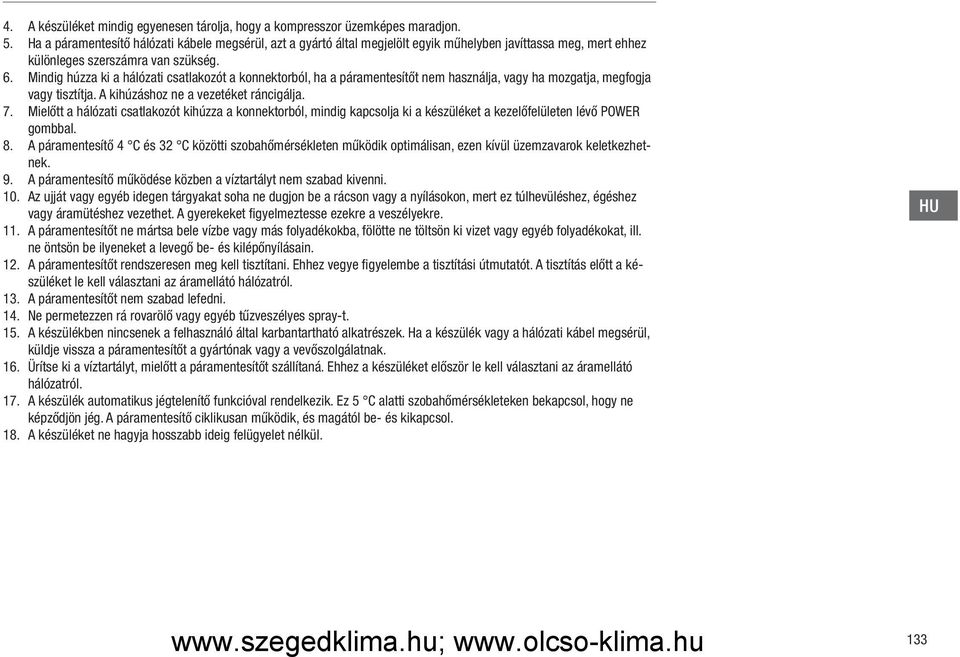 Mindig húzza ki a hálózati csatlakozót a konnektorból, ha a páramentesítőt nem használja, vagy ha mozgatja, megfogja vagy tisztítja. A kihúzáshoz ne a vezetéket ráncigálja. 7.