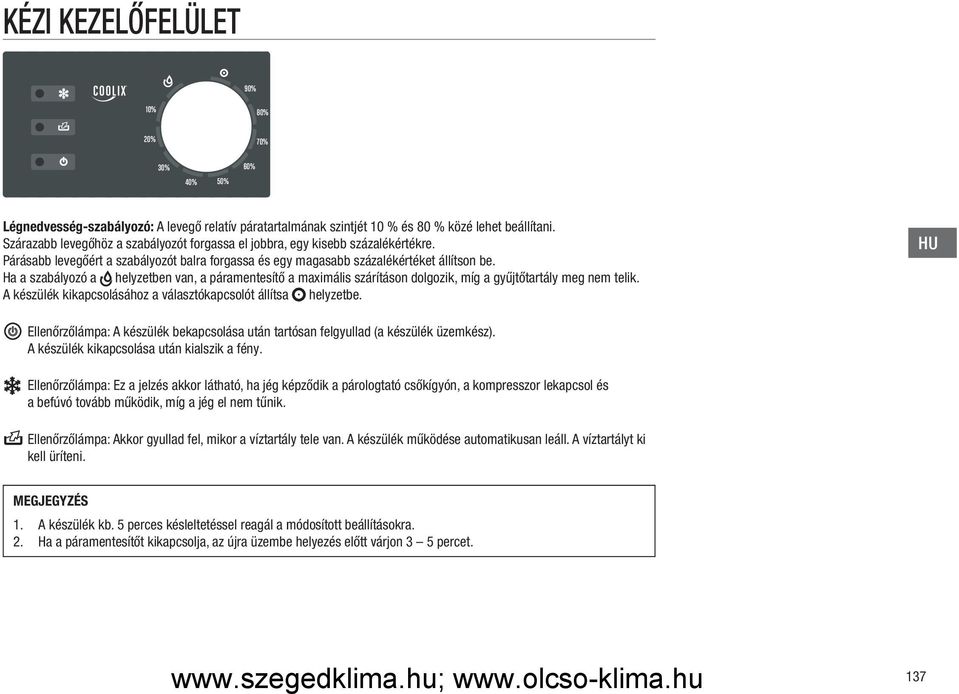 Ha a szabályozó a helyzetben van, a páramentesítő a maximális szárításon dolgozik, míg a gyűjtőtartály meg nem telik. A készülék kikapcsolásához a választókapcsolót állítsa helyzetbe.