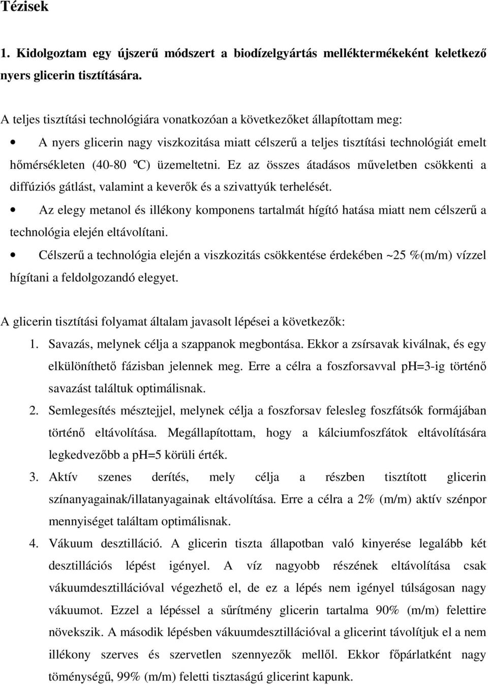 üzemeltetni. Ez az összes átadásos műveletben csökkenti a diffúziós gátlást, valamint a keverők és a szivattyúk terhelését.