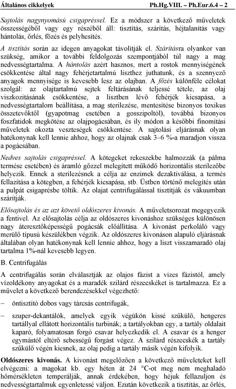 A tisztítás során az idegen anyagokat távolítják el. Szárításra olyankor van szükség, amikor a további feldolgozás szempontjából túl nagy a mag nedvességtartalma.