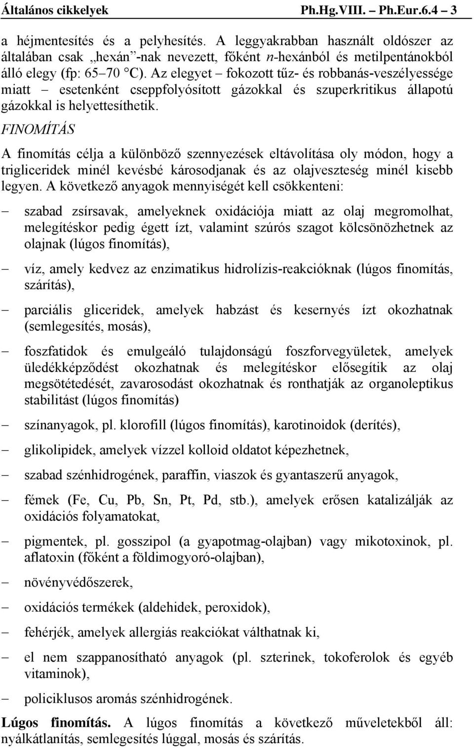 Az elegyet fokozott tűz- és robbanás-veszélyessége miatt esetenként cseppfolyósított gázokkal és szuperkritikus állapotú gázokkal is helyettesíthetik.