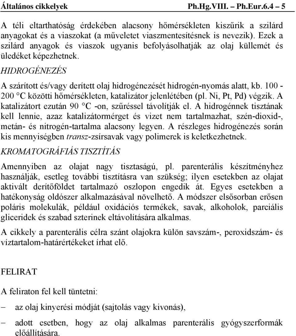 100-200 C közötti hőmérsékleten, katalizátor jelenlétében (pl. Ni, Pt, Pd) végzik. A katalizátort ezután 90 C -on, szűréssel távolítják el.