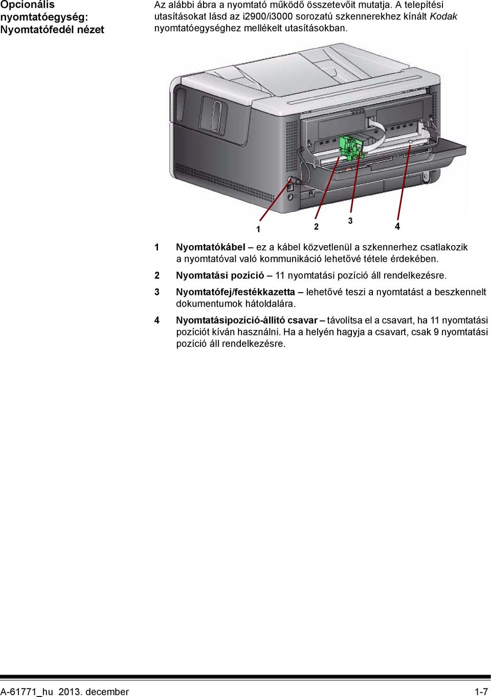1 2 1 Nyomtatókábel ez a kábel közvetlenül a szkennerhez csatlakozik a nyomtatóval való kommunikáció lehetővé tétele érdekében.