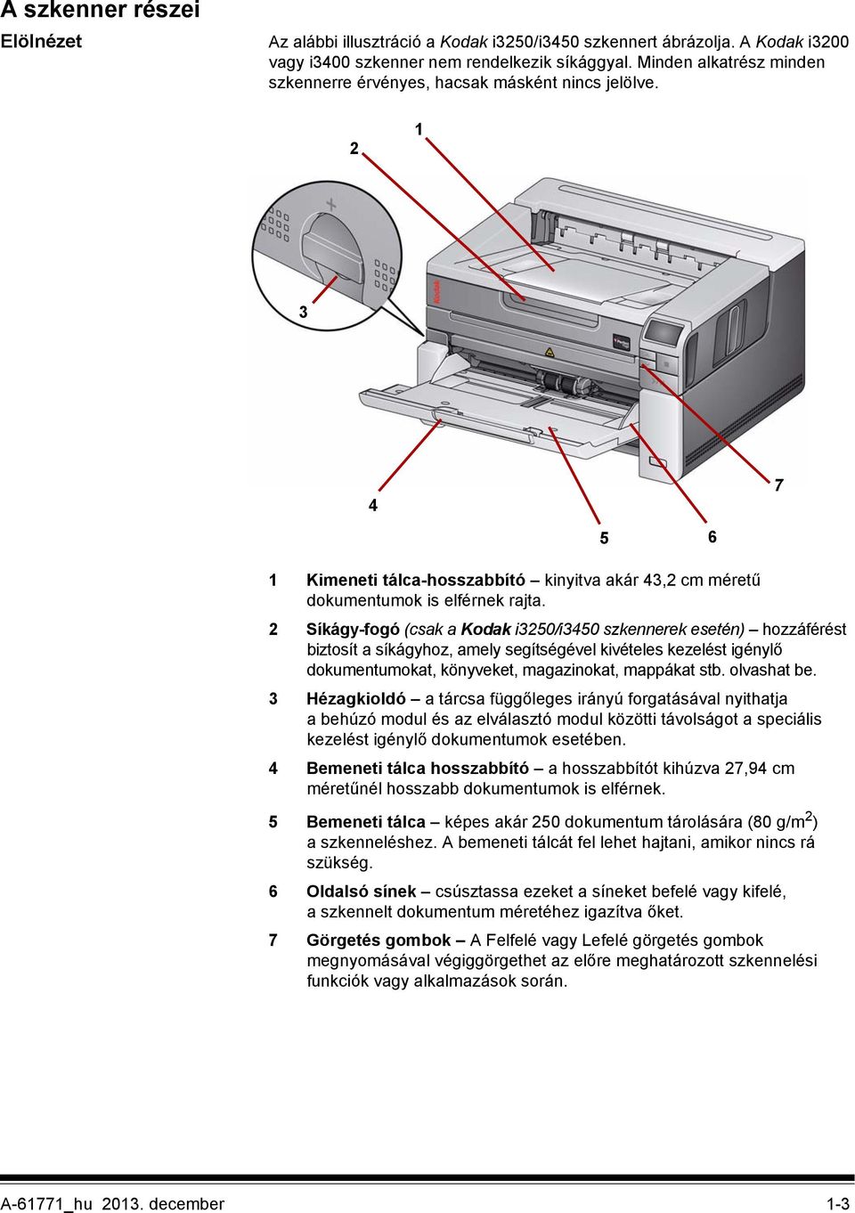 2 Síkágy-fogó (csak a Kodak i3250/i3450 szkennerek esetén) hozzáférést biztosít a síkágyhoz, amely segítségével kivételes kezelést igénylő dokumentumokat, könyveket, magazinokat, mappákat stb.