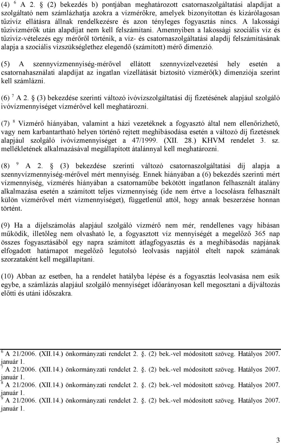 rendelkezésre és azon tényleges fogyasztás nincs. A lakossági tűzivízmérők után alapdíjat nem kell felszámítani.