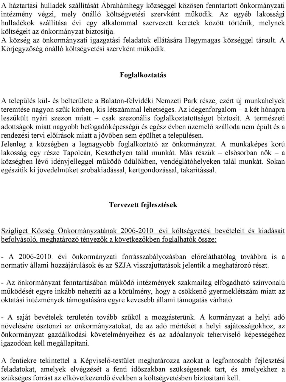 A község az önkormányzati igazgatási feladatok ellátására Hegymagas községgel társult. A Körjegyzıség önálló költségvetési szervként mőködik.