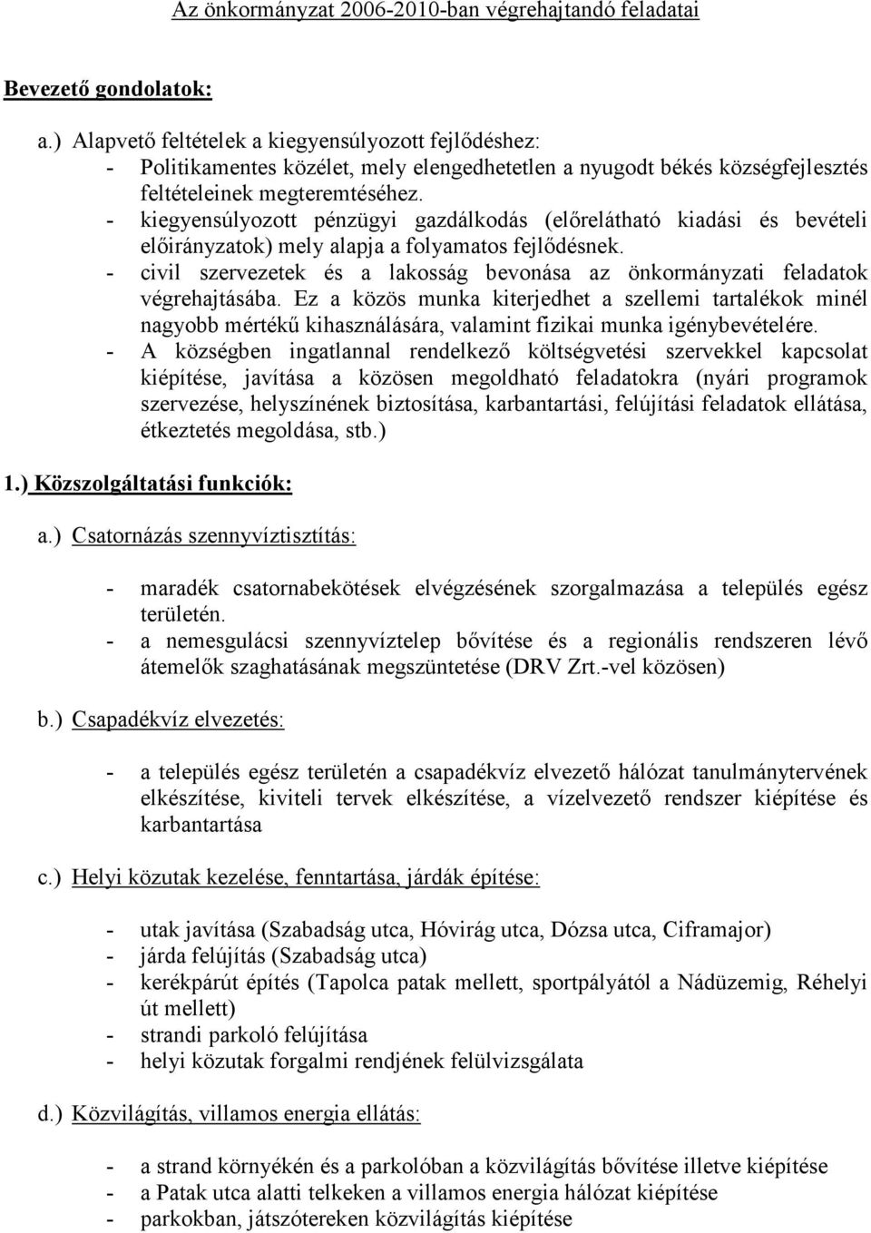 - kiegyensúlyozott pénzügyi gazdálkodás (elırelátható kiadási és bevételi elıirányzatok) mely alapja a folyamatos fejlıdésnek.