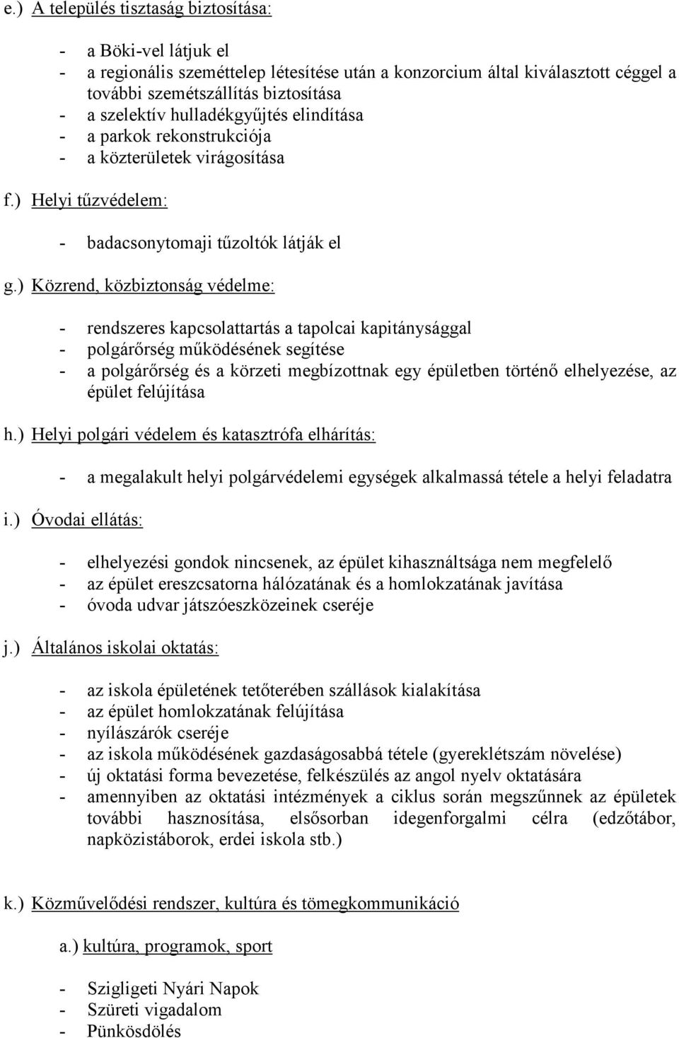 ) Közrend, közbiztonság védelme: - rendszeres kapcsolattartás a tapolcai kapitánysággal - polgárırség mőködésének segítése - a polgárırség és a körzeti megbízottnak egy épületben történı elhelyezése,