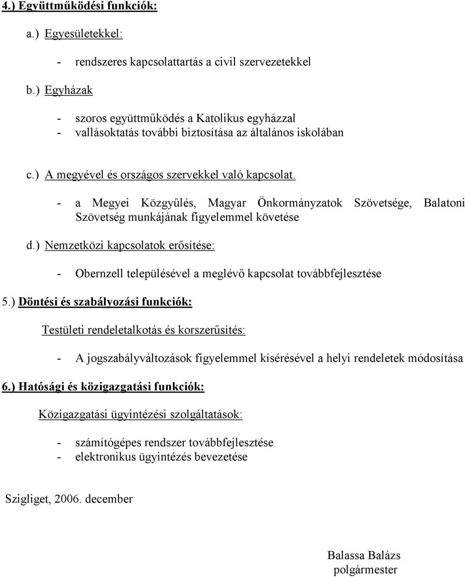 - a Megyei Közgyőlés, Magyar Önkormányzatok Szövetsége, Balatoni Szövetség munkájának figyelemmel követése d.