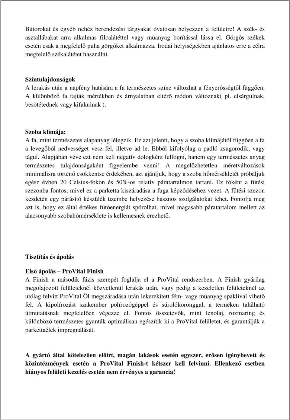 Színtulajdonságok A lerakás után a napfény hatására a fa természetes színe változhat a fényerısségtıl függıen. A különbözı fa fajták mértékben és árnyalatban eltérı módon változnak( pl.