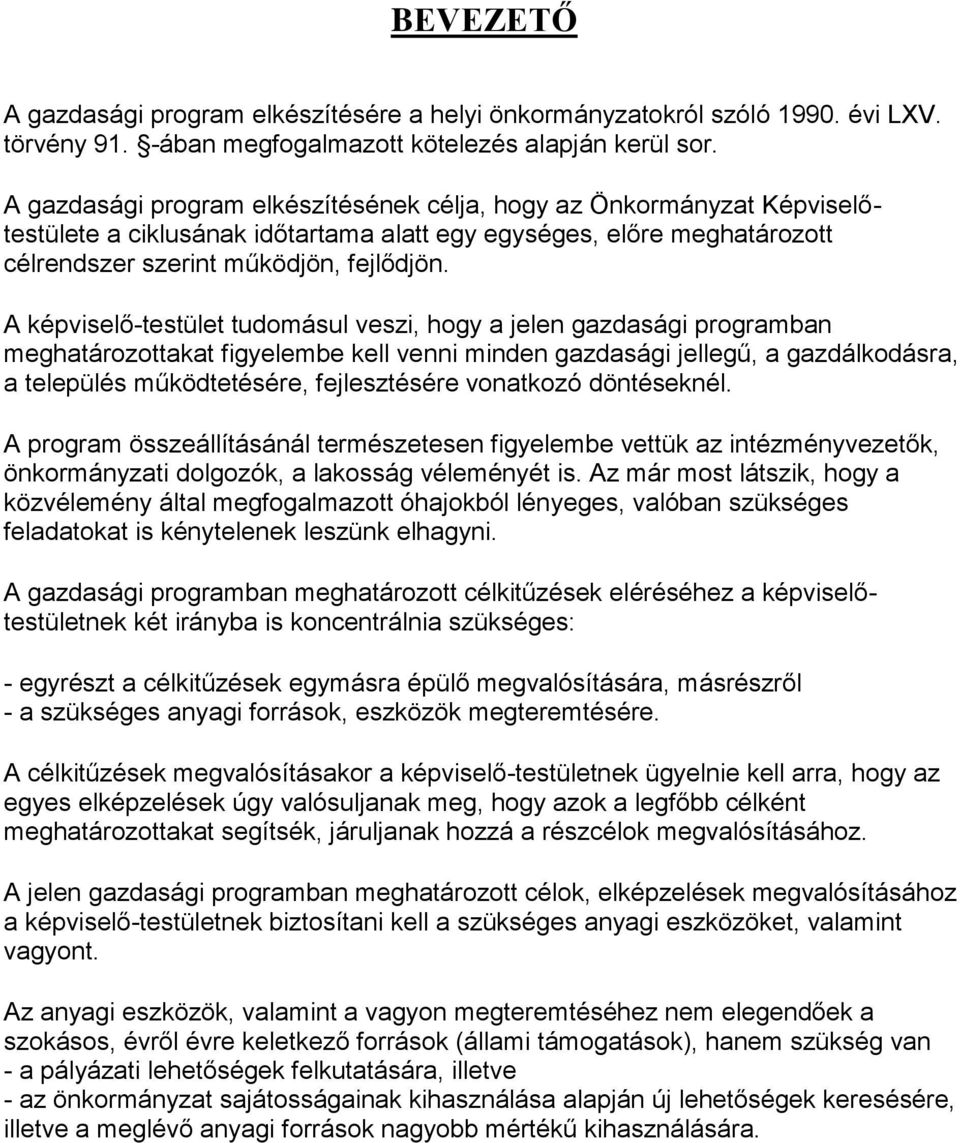 A képviselő-testület tudomásul veszi, hogy a jelen gazdasági programban meghatározottakat figyelembe kell venni minden gazdasági jellegű, a gazdálkodásra, a település működtetésére, fejlesztésére