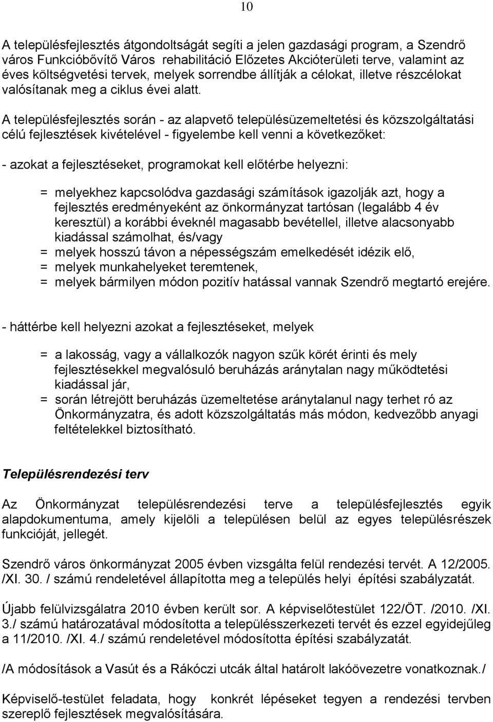 A településfejlesztés során - az alapvető településüzemeltetési és közszolgáltatási célú fejlesztések kivételével - figyelembe kell venni a következőket: - azokat a fejlesztéseket, programokat kell