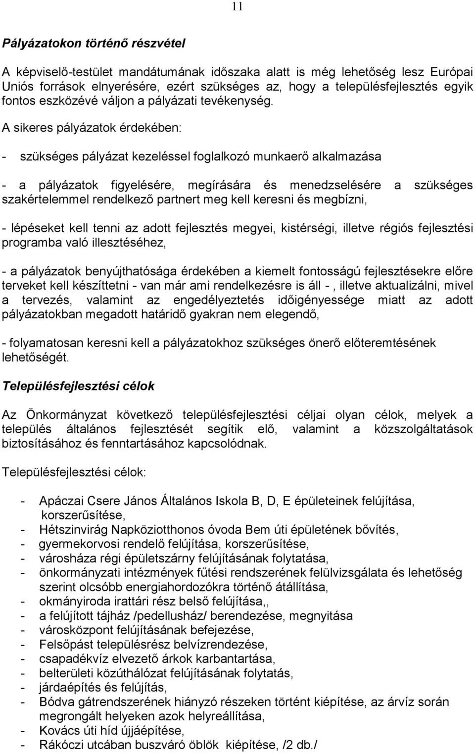 A sikeres pályázatok érdekében: - szükséges pályázat kezeléssel foglalkozó munkaerő alkalmazása - a pályázatok figyelésére, megírására és menedzselésére a szükséges szakértelemmel rendelkező partnert