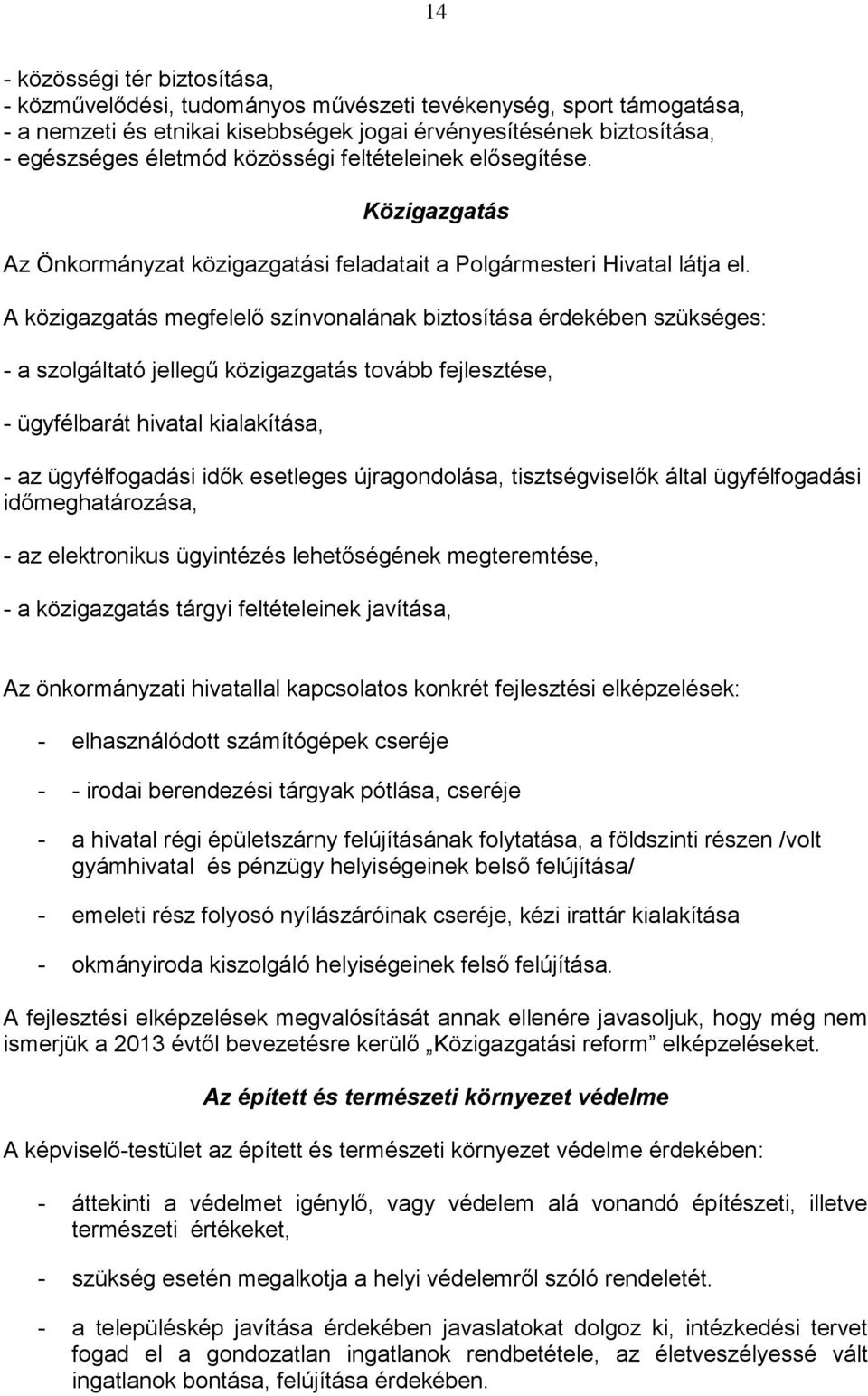 A közigazgatás megfelelő színvonalának biztosítása érdekében szükséges: - a szolgáltató jellegű közigazgatás tovább fejlesztése, - ügyfélbarát hivatal kialakítása, - az ügyfélfogadási idők esetleges