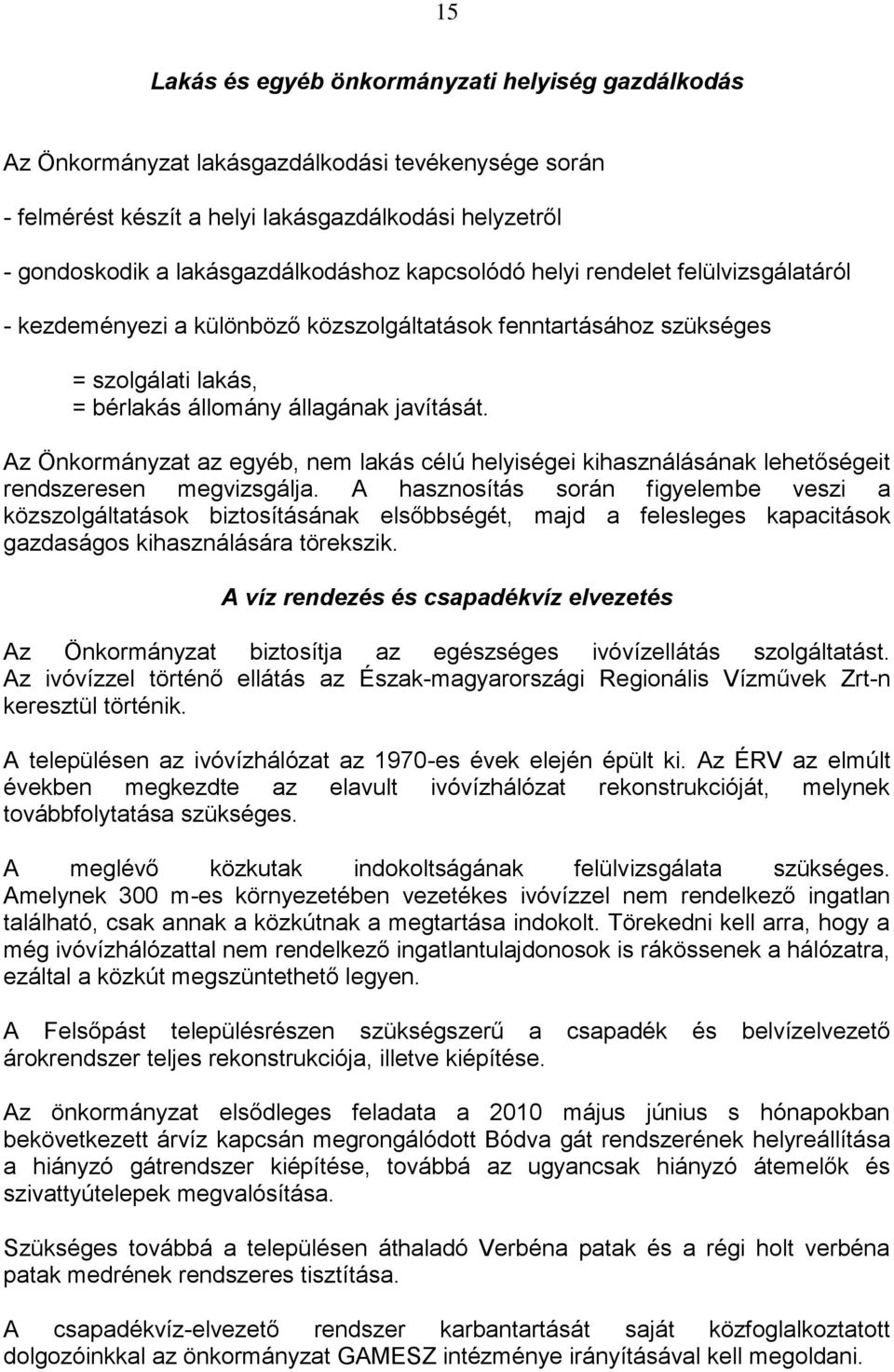 Az Önkormányzat az egyéb, nem lakás célú helyiségei kihasználásának lehetőségeit rendszeresen megvizsgálja.