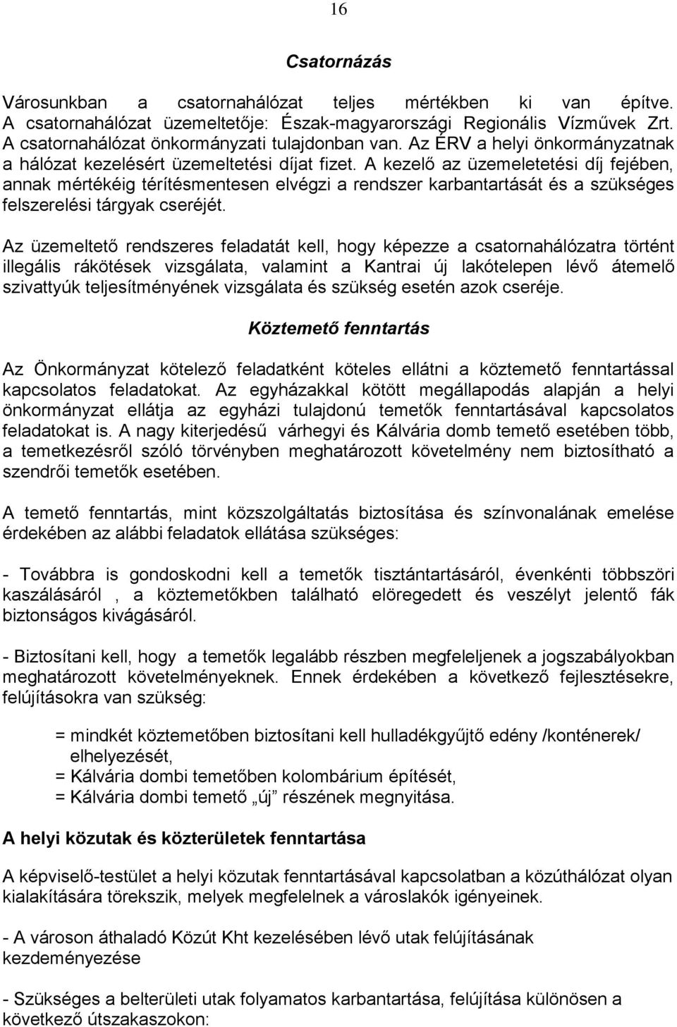 A kezelő az üzemeletetési díj fejében, annak mértékéig térítésmentesen elvégzi a rendszer karbantartását és a szükséges felszerelési tárgyak cseréjét.