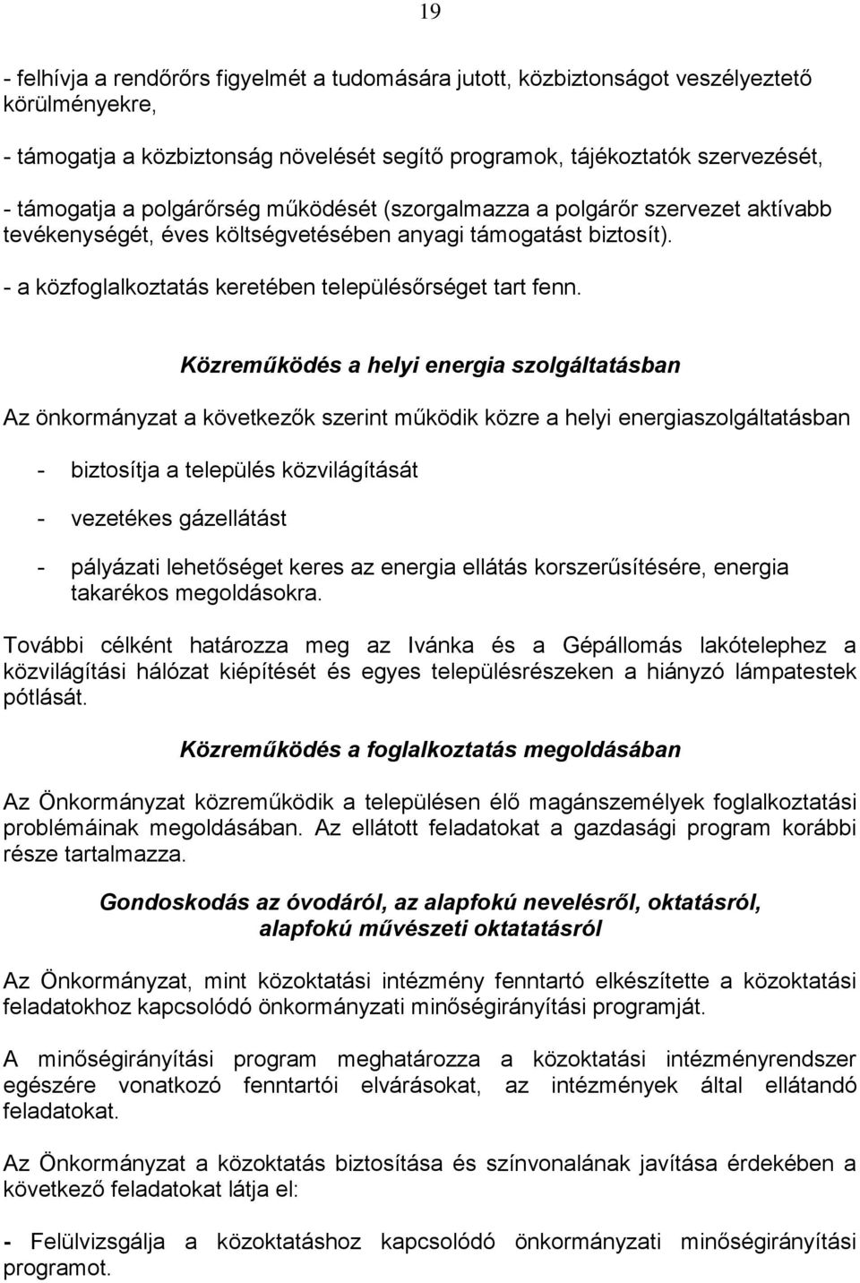 Közreműködés a helyi energia szolgáltatásban Az önkormányzat a következők szerint működik közre a helyi energiaszolgáltatásban - biztosítja a település közvilágítását - vezetékes gázellátást -