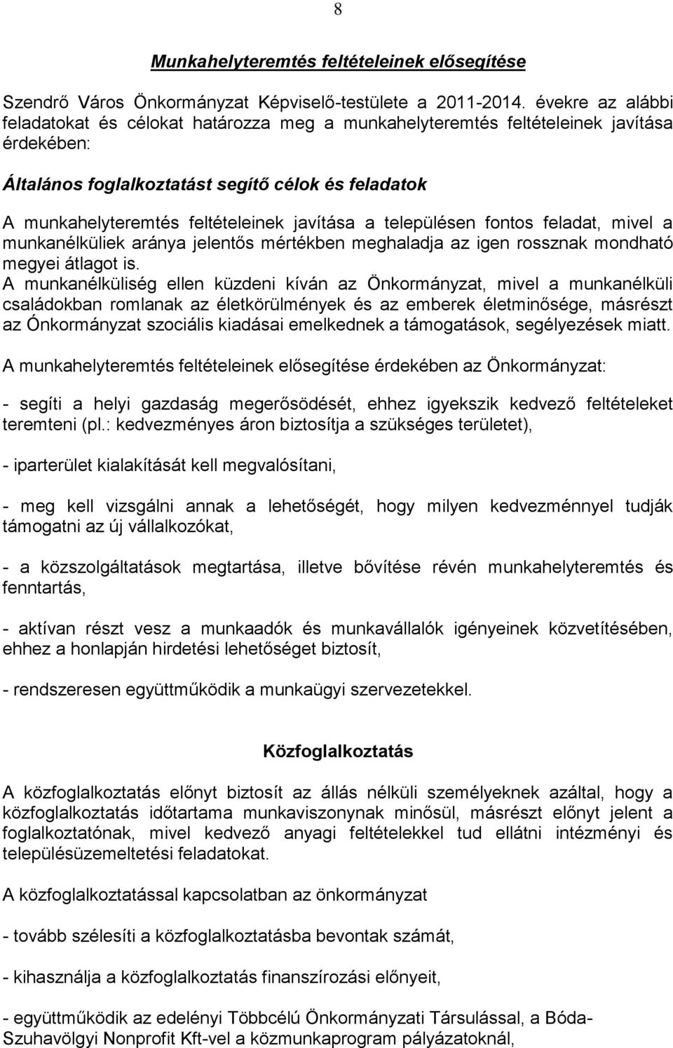 javítása a településen fontos feladat, mivel a munkanélküliek aránya jelentős mértékben meghaladja az igen rossznak mondható megyei átlagot is.