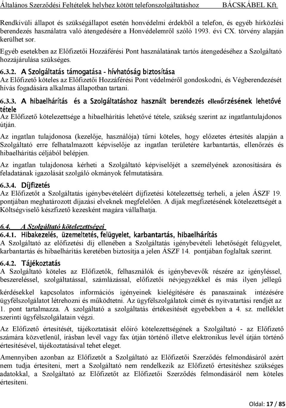 A Szolgáltatás ás támoga ogatása - hív ívhatóság biz iztosítása Az Elıfizetı köteles az Elıfizetıi Hozzáférési Pont védelmérıl gondoskodni, és Végberendezését hívás fogadására alkalmas állapotban